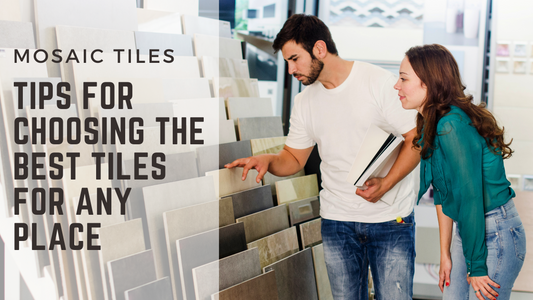 Tips for Choosing the Best Tile for Any Space